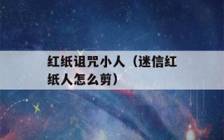 红纸诅咒小人（迷信红纸人怎么剪）