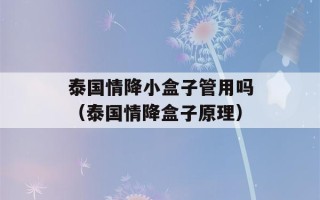 泰国情降小盒子管用吗（泰国情降盒子原理）