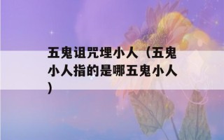 五鬼诅咒埋小人（五鬼小人指的是哪五鬼小人）