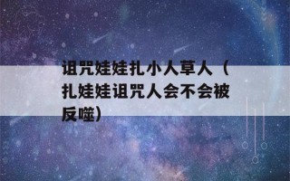 诅咒娃娃扎小人草人（扎娃娃诅咒人会不会被反噬）