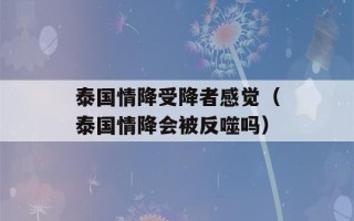 泰国情降受降者感觉（泰国情降会被反噬吗）