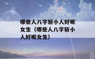 哪些人八字斩小人好呢女生（哪些人八字斩小人好呢女生）