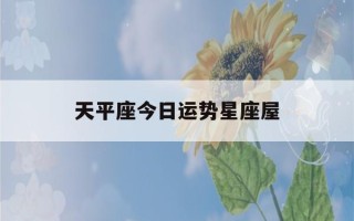 天平座今日运势星座屋(今日天平座的运势如何)