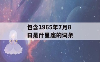 包含1965年7月8日是什星座的词条