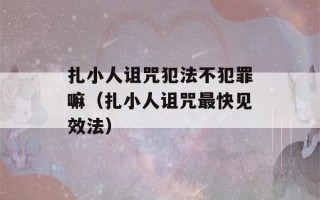 扎小人诅咒犯法不犯罪嘛（扎小人诅咒最快见效法）