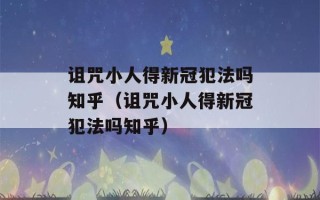 诅咒小人得新冠犯法吗知乎（诅咒小人得新冠犯法吗知乎）