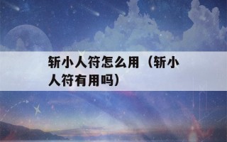 斩小人符怎么用（斩小人符有用吗）