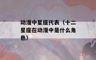 动漫中星座代表（十二星座在动漫中是什么角色）