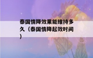 泰国情降效果能维持多久（泰国情降起效时间）