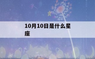 10月10日是什么星座(10月10日是什么星座?)