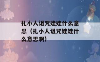 扎小人诅咒娃娃什么意思（扎小人诅咒娃娃什么意思啊）