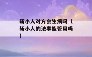 斩小人对方会生病吗（斩小人的法事能管用吗）