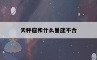 天秤座和什么星座不合(唯一能看透天秤座的星座)