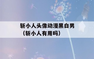 斩小人头像动漫黑白男（斩小人有用吗）