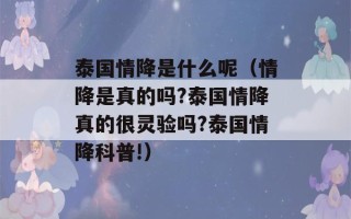 泰国情降是什么呢（情降是真的吗?泰国情降真的很灵验吗?泰国情降科普!）