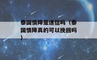 泰国情降是迷信吗（泰国情降真的可以挽回吗）