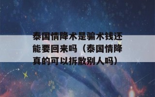 泰国情降术是骗术钱还能要回来吗（泰国情降真的可以拆散别人吗）