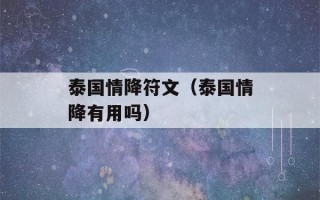 泰国情降符文（泰国情降有用吗）