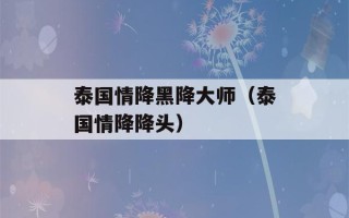 泰国情降黑降大师（泰国情降降头）