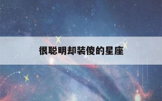 很聪明却装傻的星座(天生是学霸的五大星座)