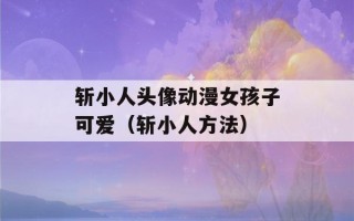 斩小人头像动漫女孩子可爱（斩小人方法）