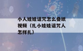 小人娃娃诅咒怎么叠纸视频（扎小娃娃诅咒人怎样扎）