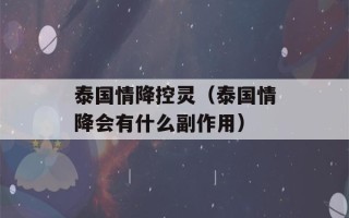 泰国情降控灵（泰国情降会有什么副作用）