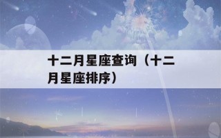 十二月星座查询（十二月星座排序）