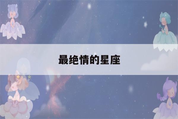 最绝情的星座(最绝情的星座天秤)-第1张图片-星座花