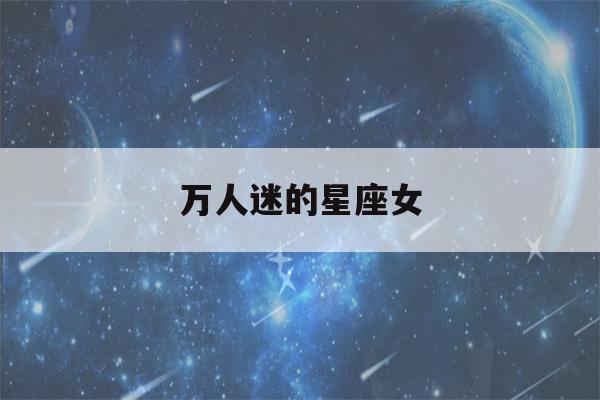 万人迷的星座女(天生是学霸的五大星座)-第1张图片-星座花