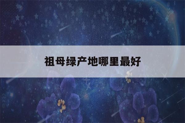 祖母绿产地哪里最好(祖母绿怎么看品质)-第1张图片-星座花