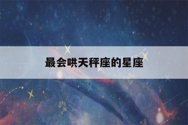 最会哄天秤座的星座(最旺天秤座的星座)-第1张图片-星座花