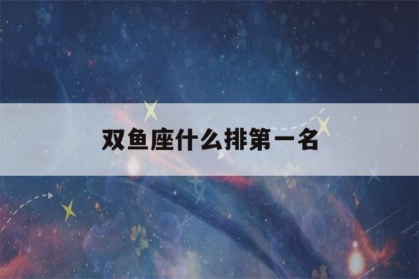 双鱼座什么排第一名(双鱼座哪个血型最聪明)-第1张图片-星座花