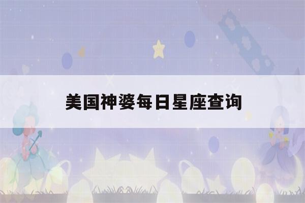 美国神婆每日星座查询(美国神婆2021年星座大全)-第1张图片-星座花