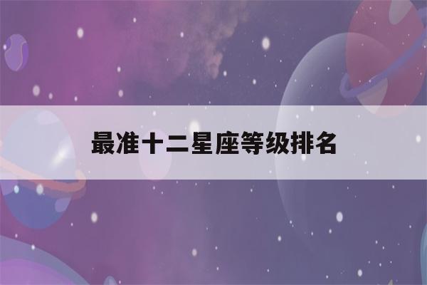 最准十二星座等级排名(十二星座等级排名,综合实力最强的原来是他)-第1张图片-星座花