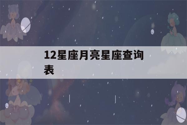 12星座月亮星座查询表(12星座月亮星座查询表免费)-第1张图片-星座花