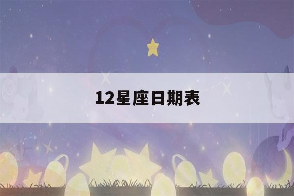 12星座日期表(12星座日期表及特点)-第1张图片-星座花