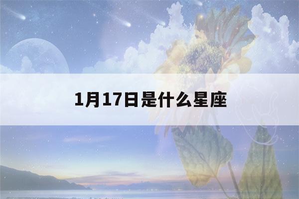 1月17日是什么星座(8月17日是什么星座)-第1张图片-星座花