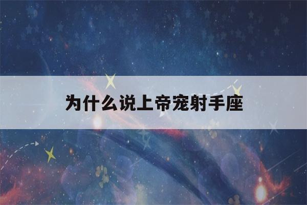 为什么说上帝宠射手座(射手座2023年的全年运势)-第1张图片-星座花