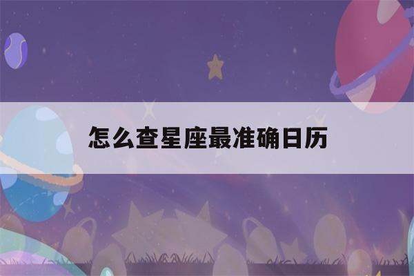 怎么查星座最准确日历(星座怎么看日历)-第1张图片-星座花