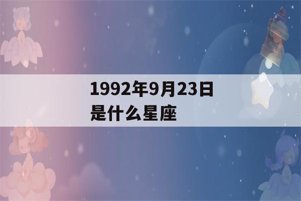 1992年9月23日是什么星座(1992年9月23日是什么日子)-第1张图片-星座花