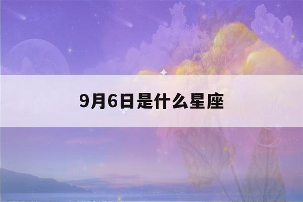 9月6日是什么星座(9月16日是什么星座)-第1张图片-星座花