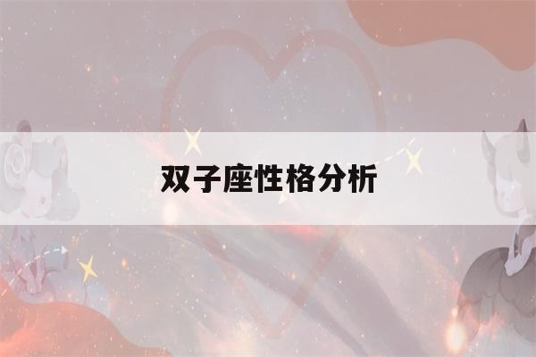 双子座性格分析(双子座最详细的性格)-第1张图片-星座花