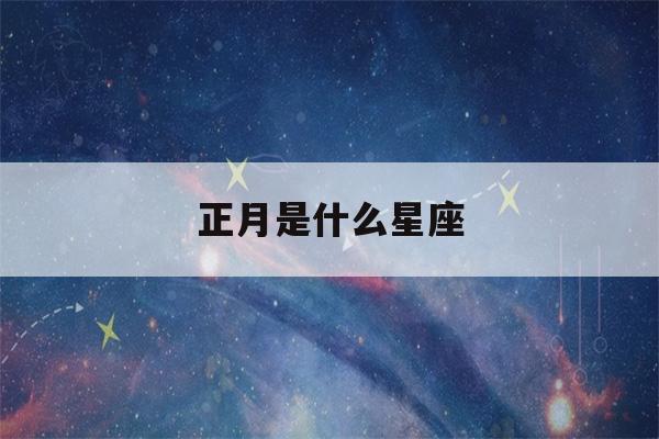 正月是什么星座(3月是什么星座)-第1张图片-星座花