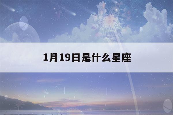 1月19日是什么星座(10月19日是什么星座)-第1张图片-星座花