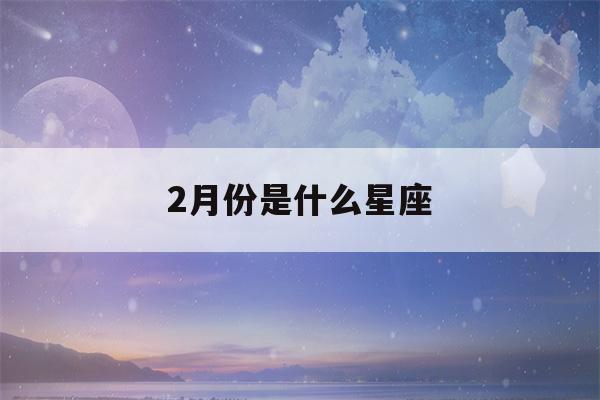 2月份是什么星座(11月份是什么星座)-第1张图片-星座花