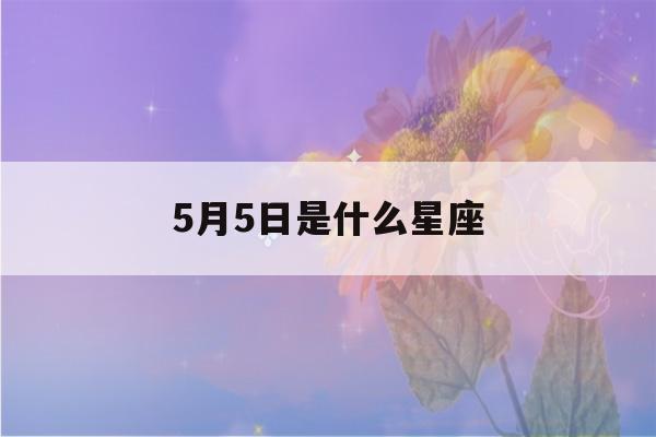 5月5日是什么星座()-第1张图片-星座花