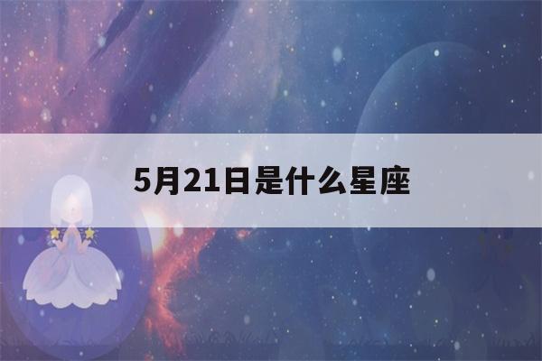 5月21日是什么星座(1997年5月21日是什么星座)-第1张图片-星座花