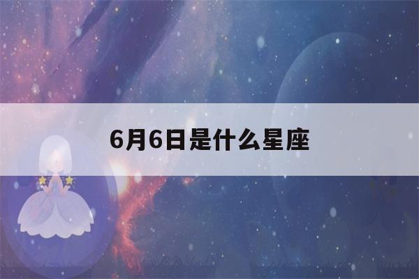 6月6日是什么星座-第1张图片-星座花