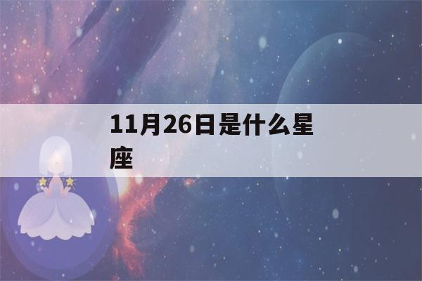 11月26日是什么星座(11月26日是什么星座男生)-第1张图片-星座花